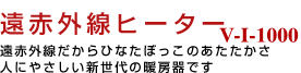遠赤外線ヒーターV-I-1000 遠赤外線だからひなたぼっこのあたたかさ 人にやさしい新世代の暖房機です